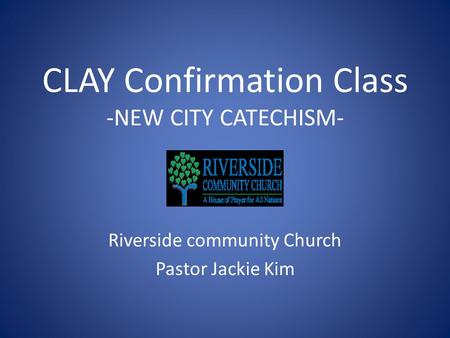 CLAY Confirmation Class -NEW CITY CATECHISM- Riverside community Church Pastor Jackie Kim.