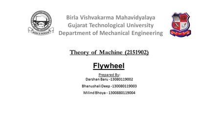 Flywheel Darshan Baru -13080119002 Prepared By: Darshan Baru -13080119002 Bhanushali Deep -130080119003 Milind Bhoya - 1300880119004 Theory of Machine.