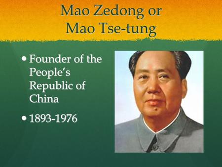 Mao Zedong or Mao Tse-tung Founder of the People’s Republic of China Founder of the People’s Republic of China 1893-1976 1893-1976.