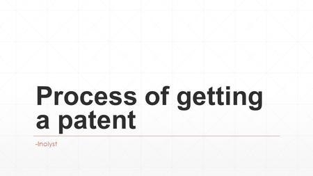 Process of getting a patent -Inolyst. Contents ▪ What can be patented? ▪ Getting started with patent filing ▪ Step 1: Patent Search ▪ Step 2: Patent Drafting.