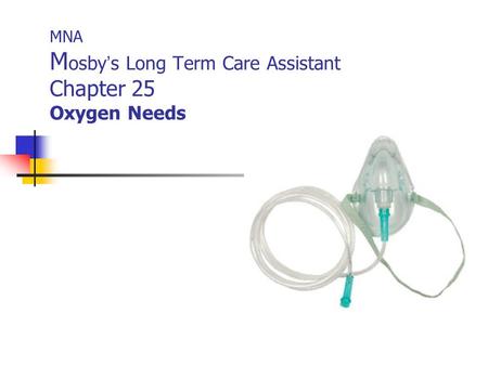 MNA M osby ’ s Long Term Care Assistant Chapter 25 Oxygen Needs.