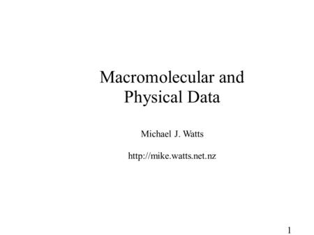 Macromolecular and Physical Data Michael J. Watts  1.