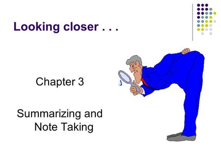 Looking closer... Chapter 3 Summarizing and Note Taking.