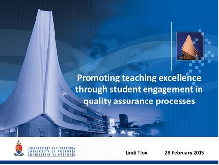 Promoting teaching excellence through student engagement in quality assurance processes Lindi Tlou 28 February 2015.