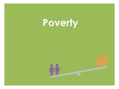 To understand what is meant by the term poverty To appreciate that there are connections between personal wealth and the global economy.