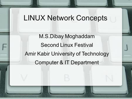 LINUX Network Concepts M.S.Dibay Moghaddam Second Linux Festival Amir Kabir University of Technology Computer & IT Department.