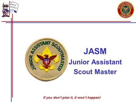 If you don’t plan it, it won’t happen! JASM Junior Assistant Scout Master.