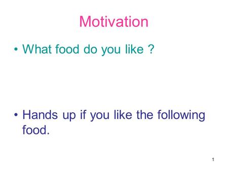 1 Motivation What food do you like ? Hands up if you like the following food.