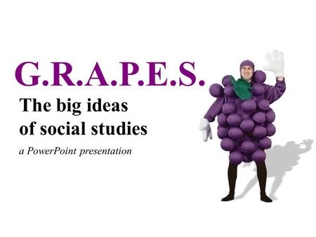 The big ideas of social studies a PowerPoint presentation G.R.A.P.E.S.