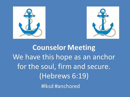 Counselor Meeting We have this hope as an anchor for the soul, firm and secure. (Hebrews 6:19) #lksd #anchored.