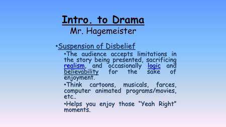 Intro. to Drama Mr. Hagemeister Suspension of Disbelief Suspension of Disbelief The audience accepts limitations in the story being presented, sacrificing.