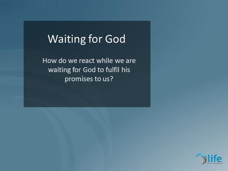 2012 Vision Waiting for God How do we react while we are waiting for God to fulfil his promises to us?