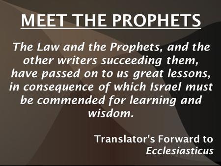 MEET THE PROPHETS The Law and the Prophets, and the other writers succeeding them, have passed on to us great lessons, in consequence of which Israel must.