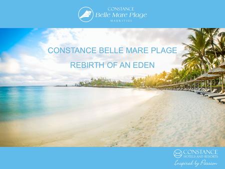 CONSTANCE BELLE MARE PLAGE REBIRTH OF AN EDEN. PERSPECTIVE With numerous awards and accolades, Constance Hotels and Resorts is THE luxury hotel brand.