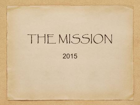 2015 THE MISSION. The Heart of God II Peter 3:9 “The Lord is not slow in keeping his promise, as some understand slowness. He is patient with you, not.