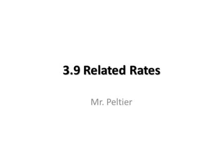 3.9 Related Rates Mr. Peltier. Related Rates Calculating an unknown rate of change in terms of other rates of change that are known Calculus word (story)