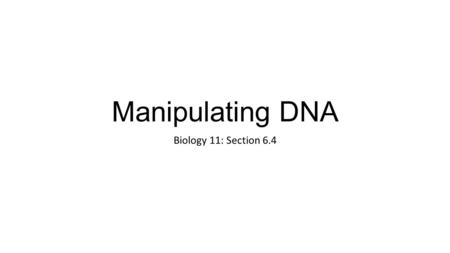 Manipulating DNA Biology 11: Section 6.4. Learning Goals Students will recall bacterial conjugation Students will understand the process of recombining.