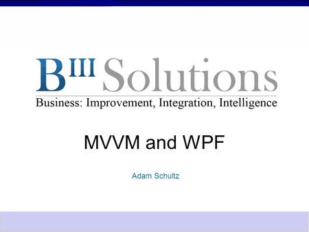 Adam Schultz MVVM and WPF. MVVM Model, View, ViewModel A software architecture designed to separate out User Interface design, Business Logic, and Data.