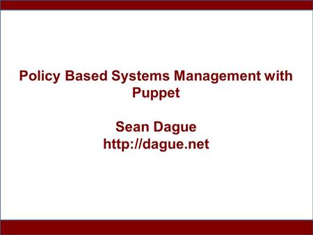 1 Policy Based Systems Management with Puppet Sean Dague