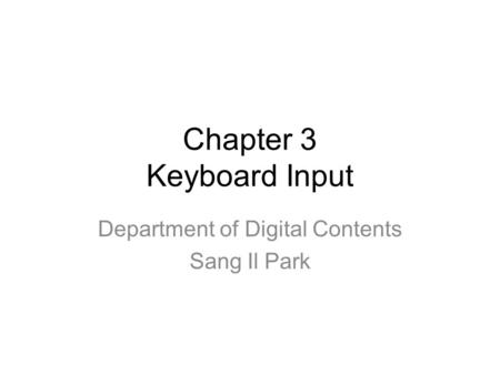 Chapter 3 Keyboard Input Department of Digital Contents Sang Il Park.