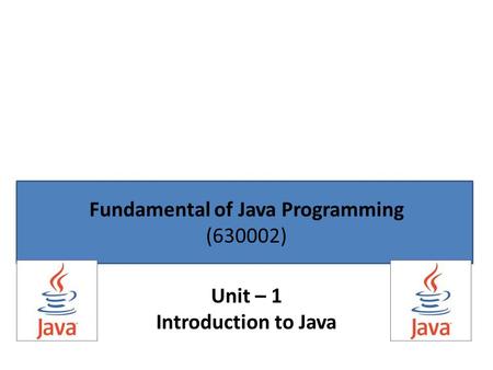 Fundamental of Java Programming (630002) Unit – 1 Introduction to Java.