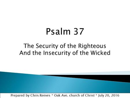 The Security of the Righteous And the Insecurity of the Wicked Prepared by Chris Reeves * Oak Ave. church of Christ * July 20, 2016.