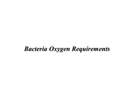 Bacteria Oxygen Requirements Mohammed laqqan Bacterial requirements for growth 1.Source of energy 2.Source of organic carbon  sugars  fatty acids.