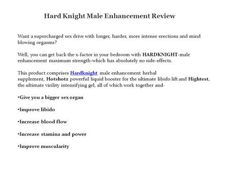 Hard Knight Male Enhancement Review Want a supercharged sex drive with longer, harder, more intense erections and mind blowing orgasms? Well, you can get.