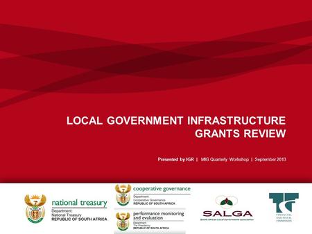 LOCAL GOVERNMENT INFRASTRUCTURE GRANTS REVIEW Presented by IGR | MIG Quarterly Workshop | September 2013.