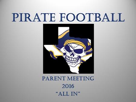 Pirate Football Parent Meeting 2016 “ALL IN”. Pirate STAFF Varsity Coaches: Donnie Denman – Defensive Coordinator Tyler Simmons – Defensive Ends Rodrick.