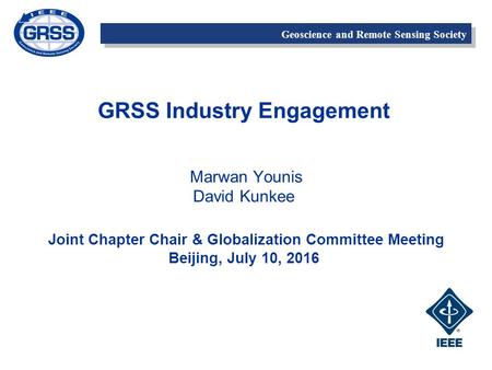 Geoscience and Remote Sensing Society GRSS Industry Engagement Marwan Younis David Kunkee Joint Chapter Chair & Globalization Committee Meeting Beijing,