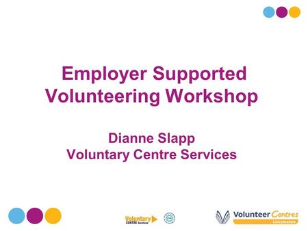 Employer Supported Volunteering Workshop Dianne Slapp Voluntary Centre Services.