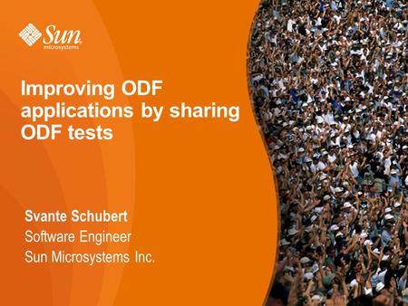 Improving ODF applications by sharing ODF tests Svante Schubert Software Engineer Sun Microsystems Inc.