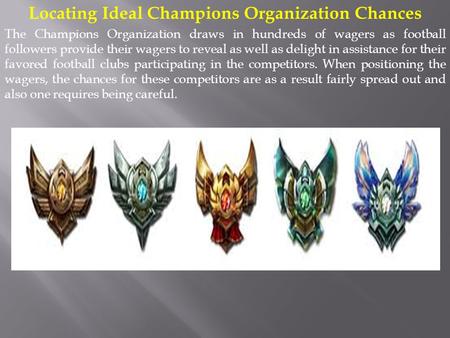 Locating Ideal Champions Organization Chances The Champions Organization draws in hundreds of wagers as football followers provide their wagers to reveal.