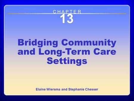 Chapter 13: Bridging Community and Long-Term Care Settings 13 Bridging Community and Long-Term Care Settings Elaine Wiersma and Stephanie Chesser C H A.