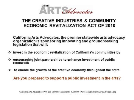 THE CREATIVE INDUSTRIES & COMMUNITY ECONOMIC REVITALIZATION ACT OF 2010 California Arts Advocates, the premier statewide arts advocacy organization is.