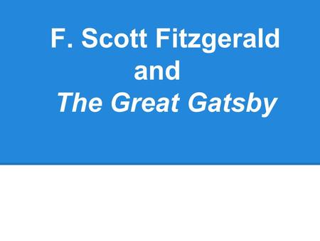 F. Scott Fitzgerald and The Great Gatsby. The Fitzgeralds-The Golden Couple of the 20s.