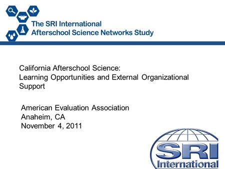 California Afterschool Science: Learning Opportunities and External Organizational Support American Evaluation Association Anaheim, CA November 4, 2011.