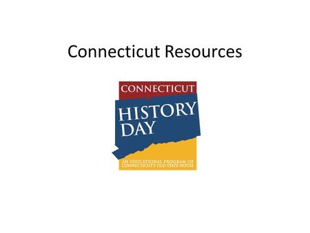 Connecticut Resources. Why do a local topic? It’s easier to find sources Stand in the place where event happened. You can visit actual places to do research.