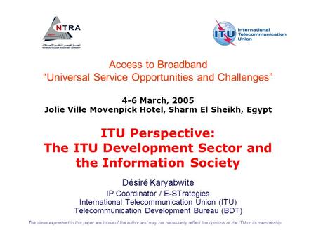 ITU Perspective: The ITU Development Sector and the Information Society Désiré Karyabwite IP Coordinator / E-STrategies International Telecommunication.