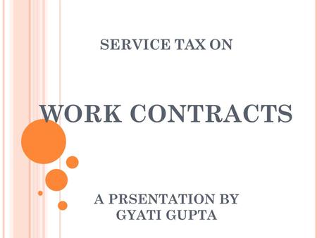 WORK CONTRACTS A PRSENTATION BY GYATI GUPTA SERVICE TAX ON.