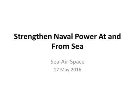 Strengthen Naval Power At and From Sea Sea-Air-Space 17 May 2016.