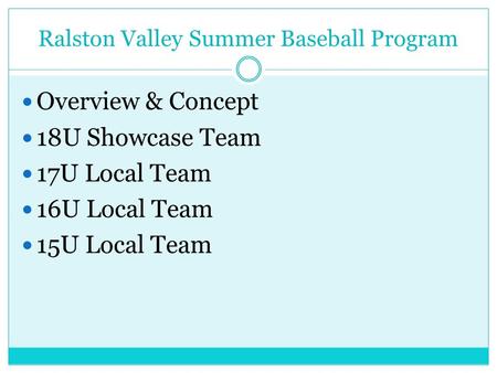 Ralston Valley Summer Baseball Program Overview & Concept 18U Showcase Team 17U Local Team 16U Local Team 15U Local Team.