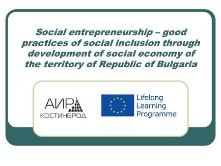 Social entrepreneurship – good practices of social inclusion through development of social economy of the territory of Republic of Bulgaria.