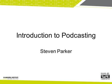 Introduction to Podcasting Steven Parker. What we’ll talk about Why podcast in teaching and learning What is podcasting, what it’s not… Overview of how.