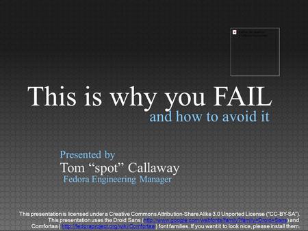 And how to avoid it Tom “spot” Callaway Presented by Fedora Engineering Manager This presentation is licensed under a Creative Commons Attribution-Share.