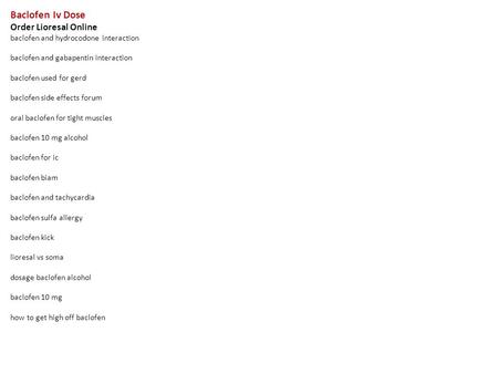 Baclofen Iv Dose Order Lioresal Online baclofen and hydrocodone interaction baclofen and gabapentin interaction baclofen used for gerd baclofen side effects.