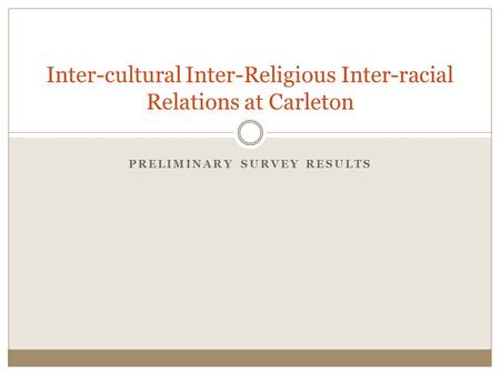 PRELIMINARY SURVEY RESULTS Inter-cultural Inter-Religious Inter-racial Relations at Carleton.