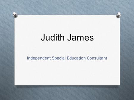 Judith James Independent Special Education Consultant.