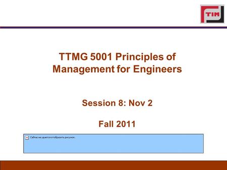 TTMG 5001 Principles of Management for Engineers Session 8: Nov 2 Fall 2011.